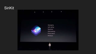 SiriKit
Siri open API
Integrated with Extensions
You extension will need to register to a specific domain:
Audio & Video
M...