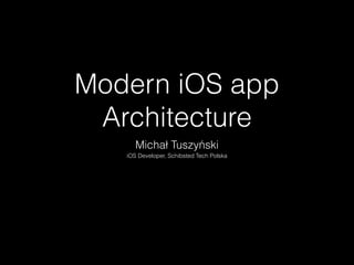 Modern iOS app
Architecture
Michał Tuszyński
iOS Developer, Schibsted Tech Polska
 