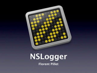 NSLogger
 Florent Pillet
 