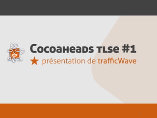 Cocoaheads tlse #1
tlse
         présentation de traﬃcWave




                                     1
 