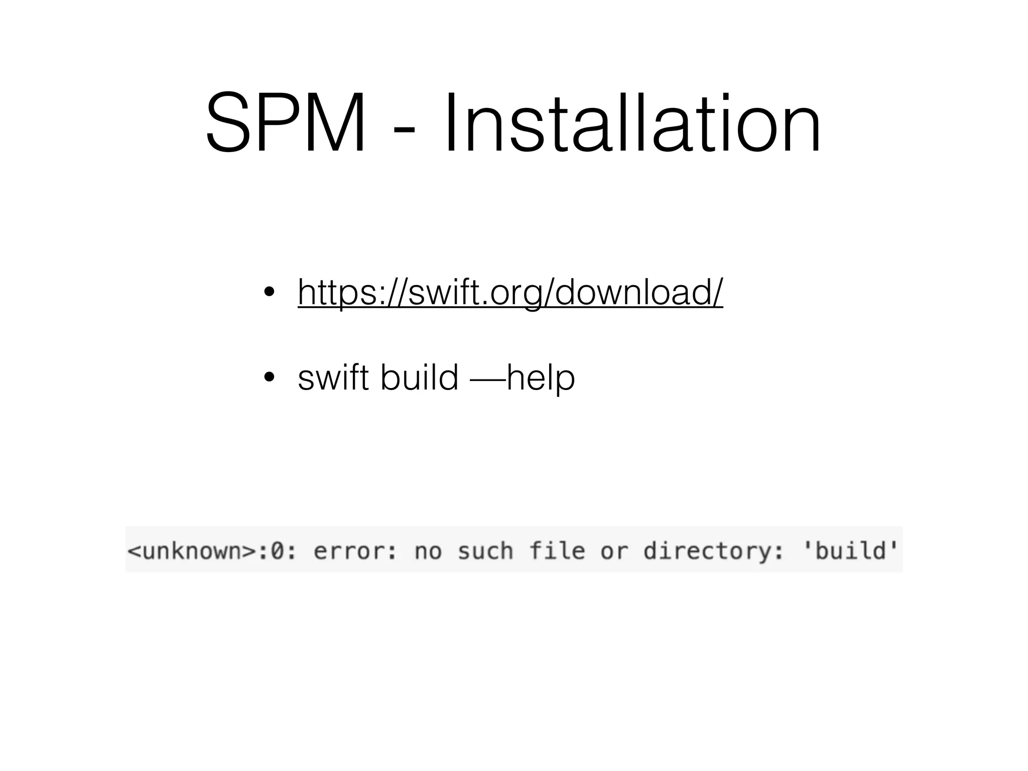 SPM - Installation
• https://swift.org/download/
• swift build —help
 