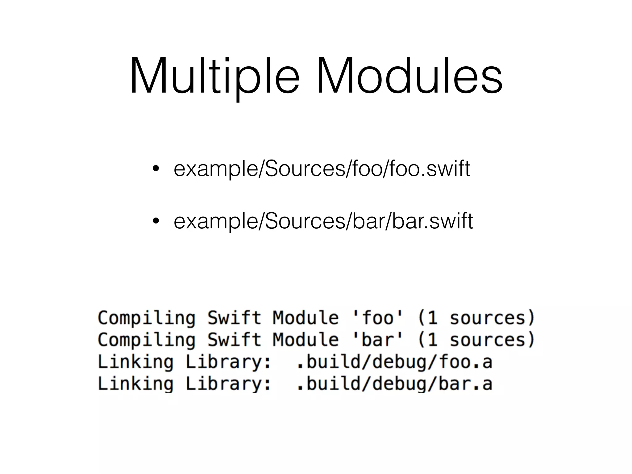 Multiple Modules
• example/Sources/foo/foo.swift
• example/Sources/bar/bar.swift
 