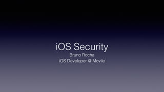 iOS Security
Bruno Rocha
iOS Developer @ Movile
 