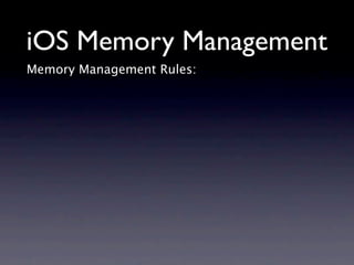 iOS Memory Management
Memory Management Rules:
 
