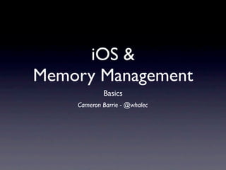 iOS &
Memory Management
            Basics
    Cameron Barrie - @whalec
 