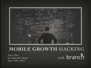 MOBILE GROWTH HACKING
Anny Hsu
Cocoaheads Taipei
Sep. 15th, 2015
with
 