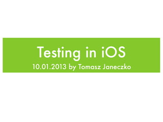 Testing in iOS
10.01.2013 by Tomasz Janeczko
 