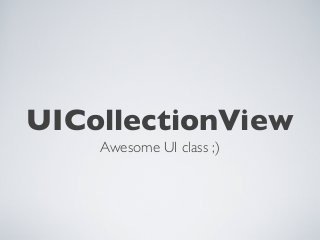 Awesome UI class ;)
UICollectionView
 