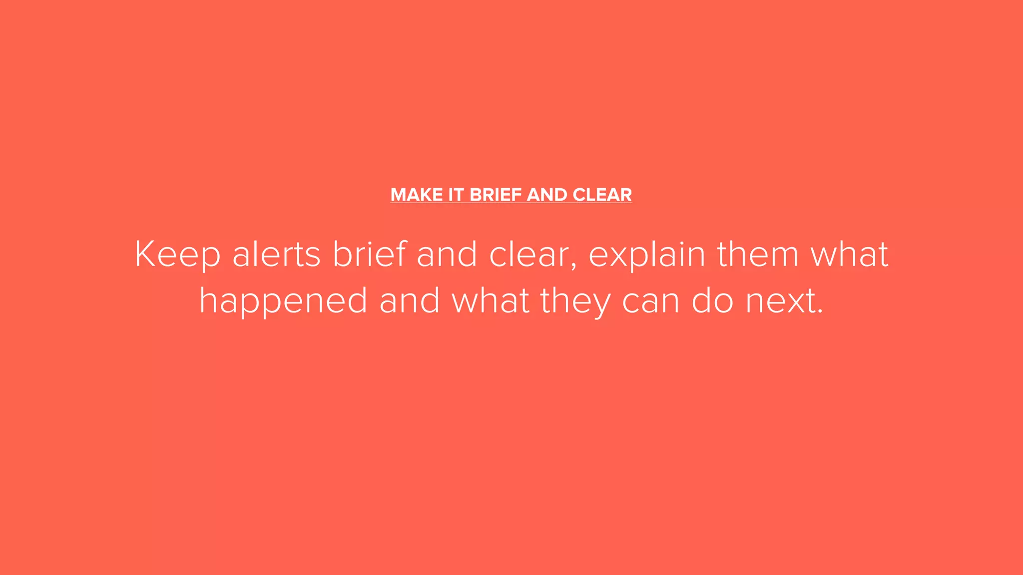 MAKE IT BRIEF AND CLEAR
Keep alerts brief and clear, explain them what
happened and what they can do next.
 