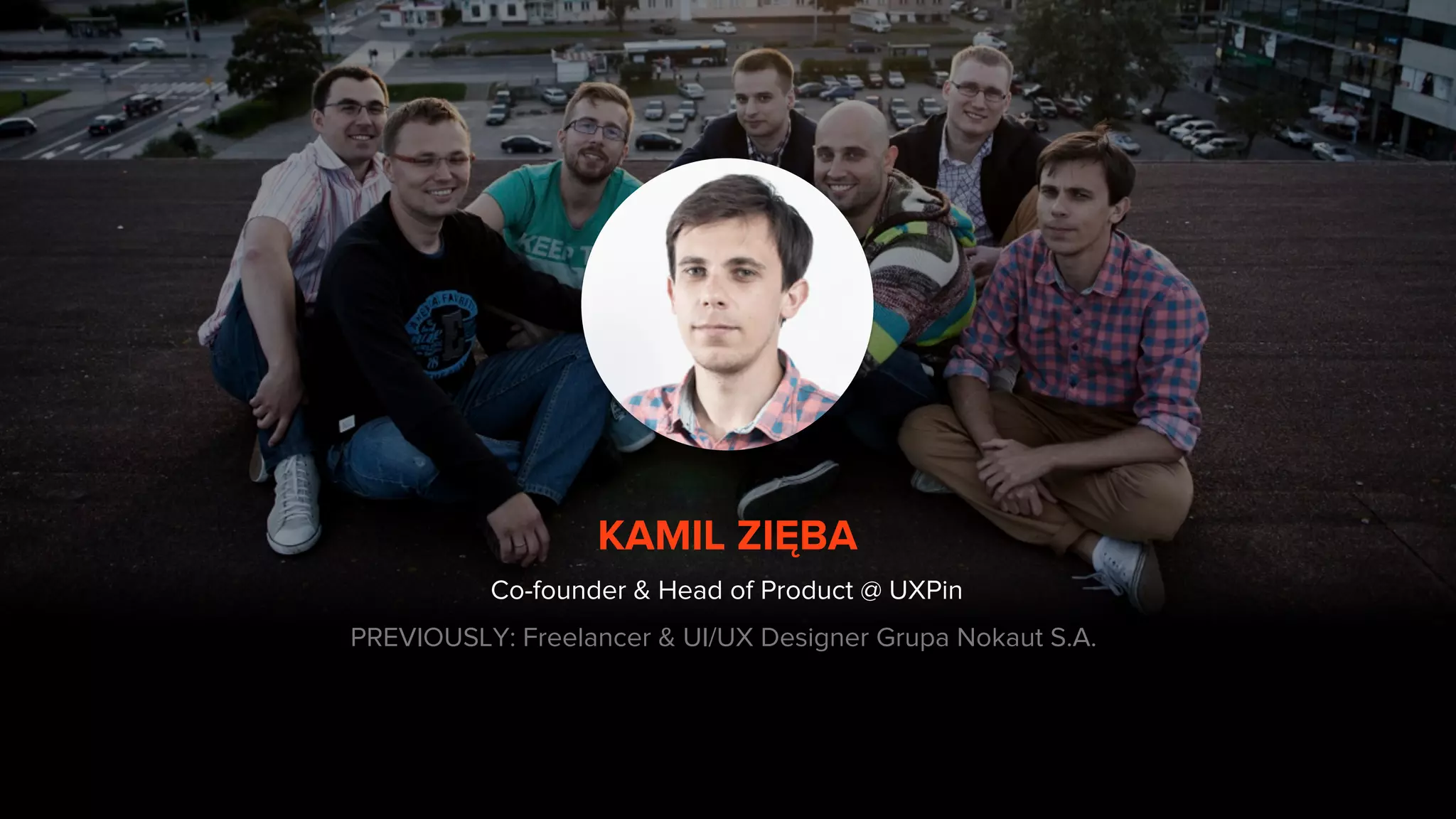 KAMIL ZIĘBA
Co-founder & Head of Product @ UXPin
PREVIOUSLY: Freelancer & UI/UX Designer Grupa Nokaut S.A.
 