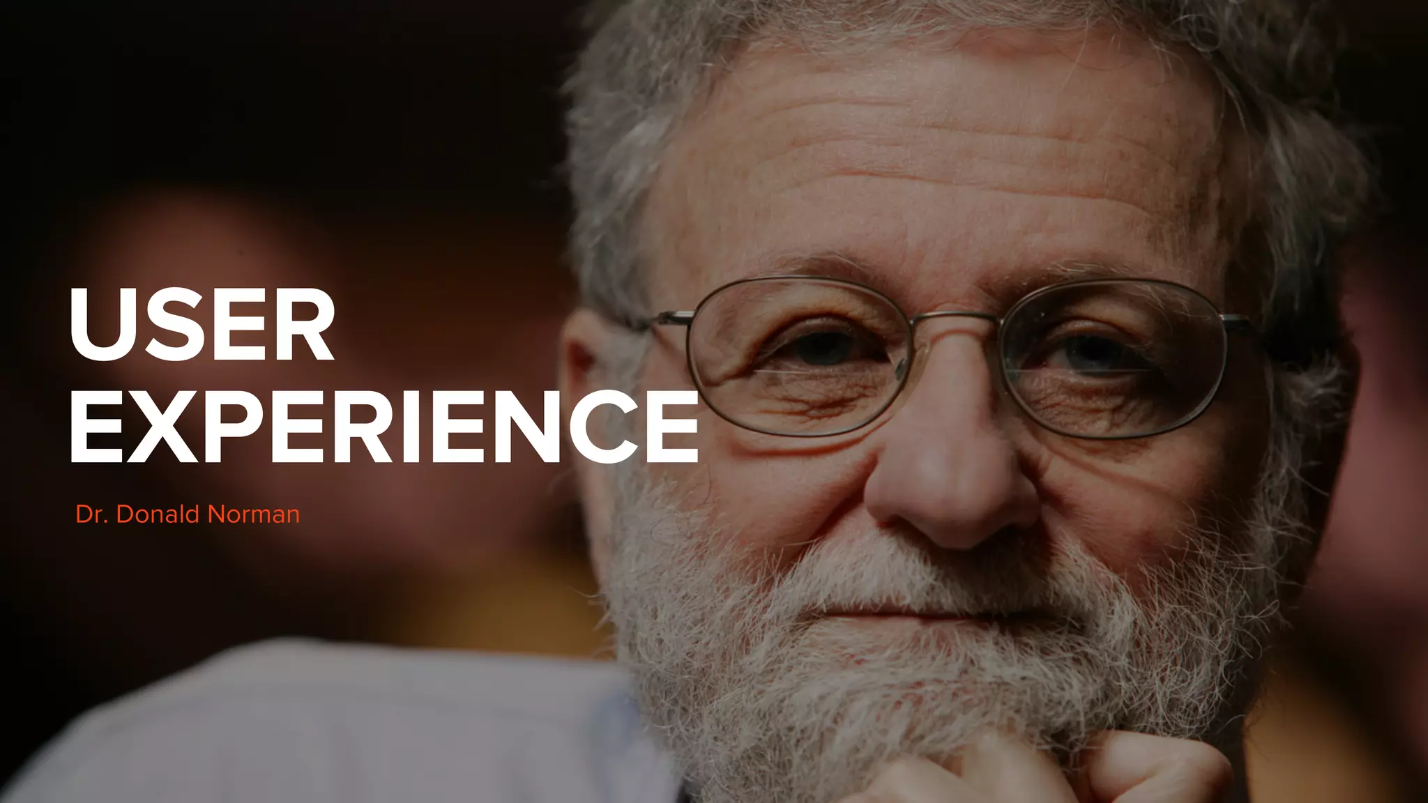 USER EXPERIENCE
USER
EXPERIENCE
Dr. Donald Norman
 