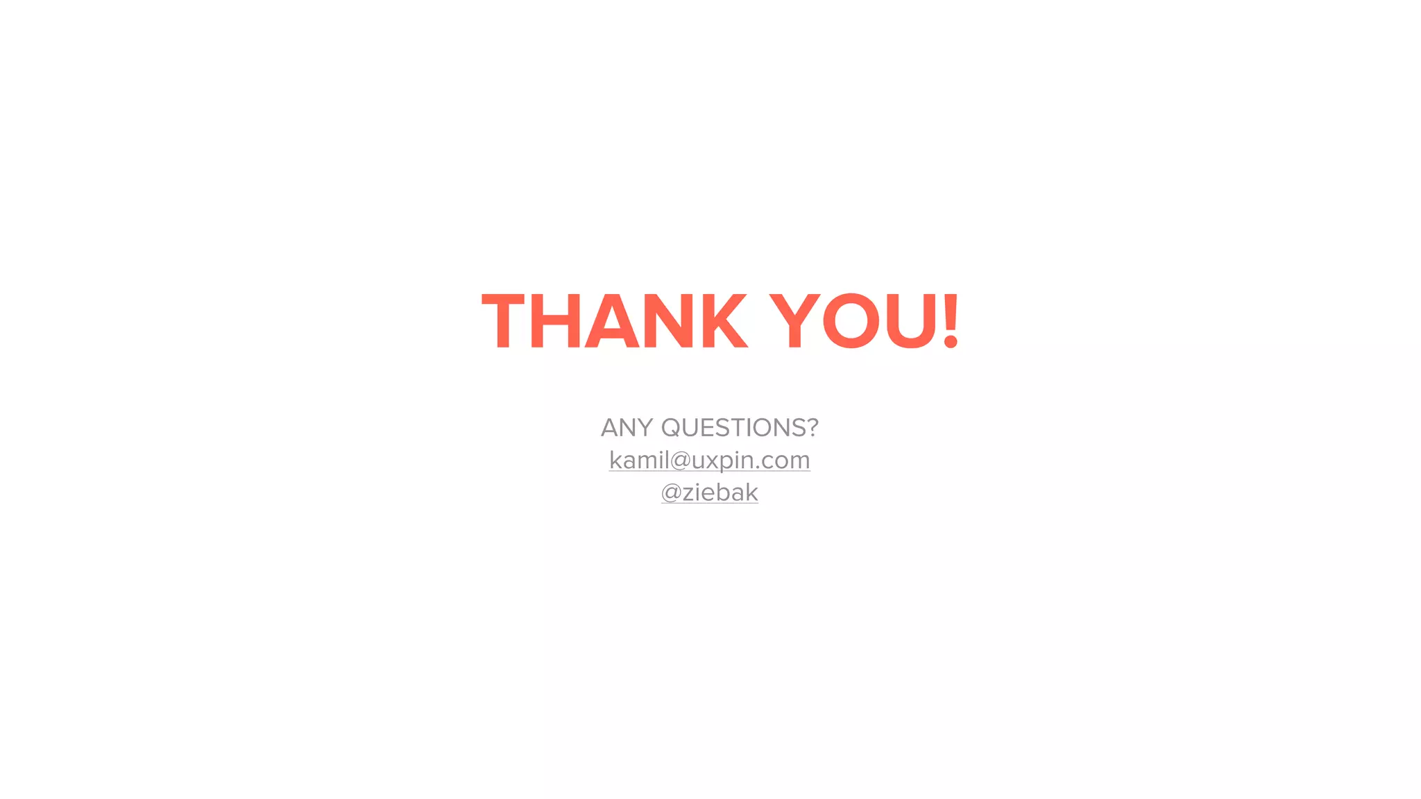 THANK YOU!
ANY QUESTIONS?
kamil@uxpin.com
@ziebak
 