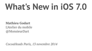 What's New in iOS 7.0
Mathieu Godart
L'Atelier du mobile
@MonsieurDart
CocoaHeads Paris, 13 novembre 2014
 