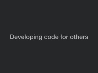 Developing code for others
 