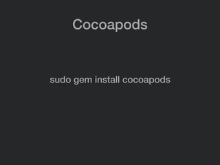 Cocoapods
sudo gem install cocoapods
 