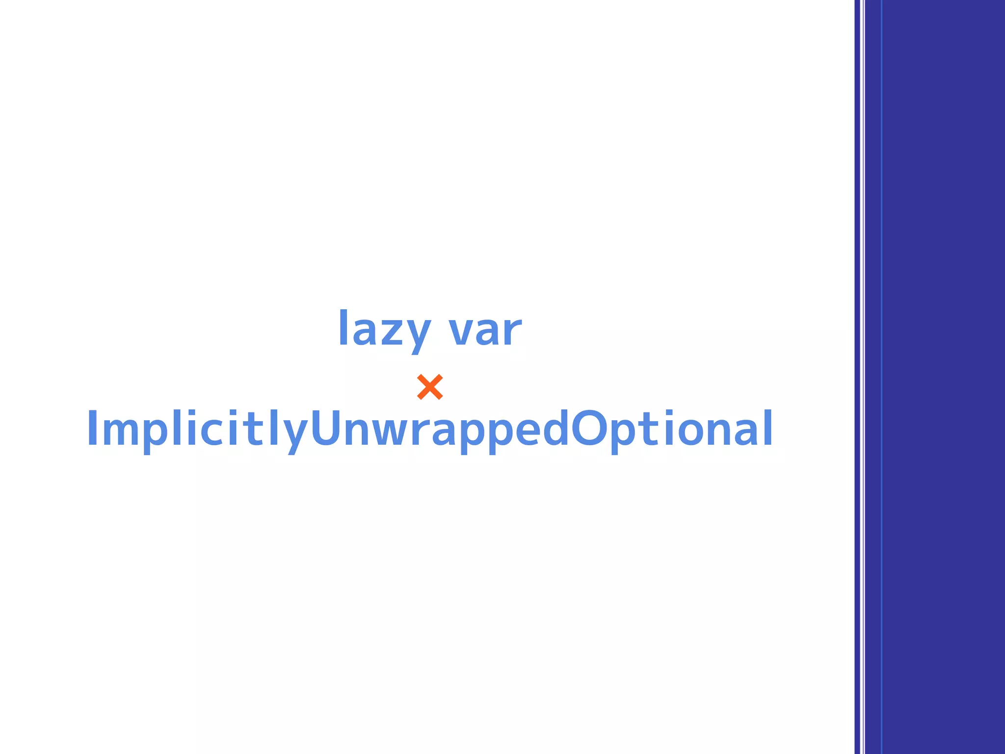 lazy var
×
ImplicitlyUnwrappedOptional
 