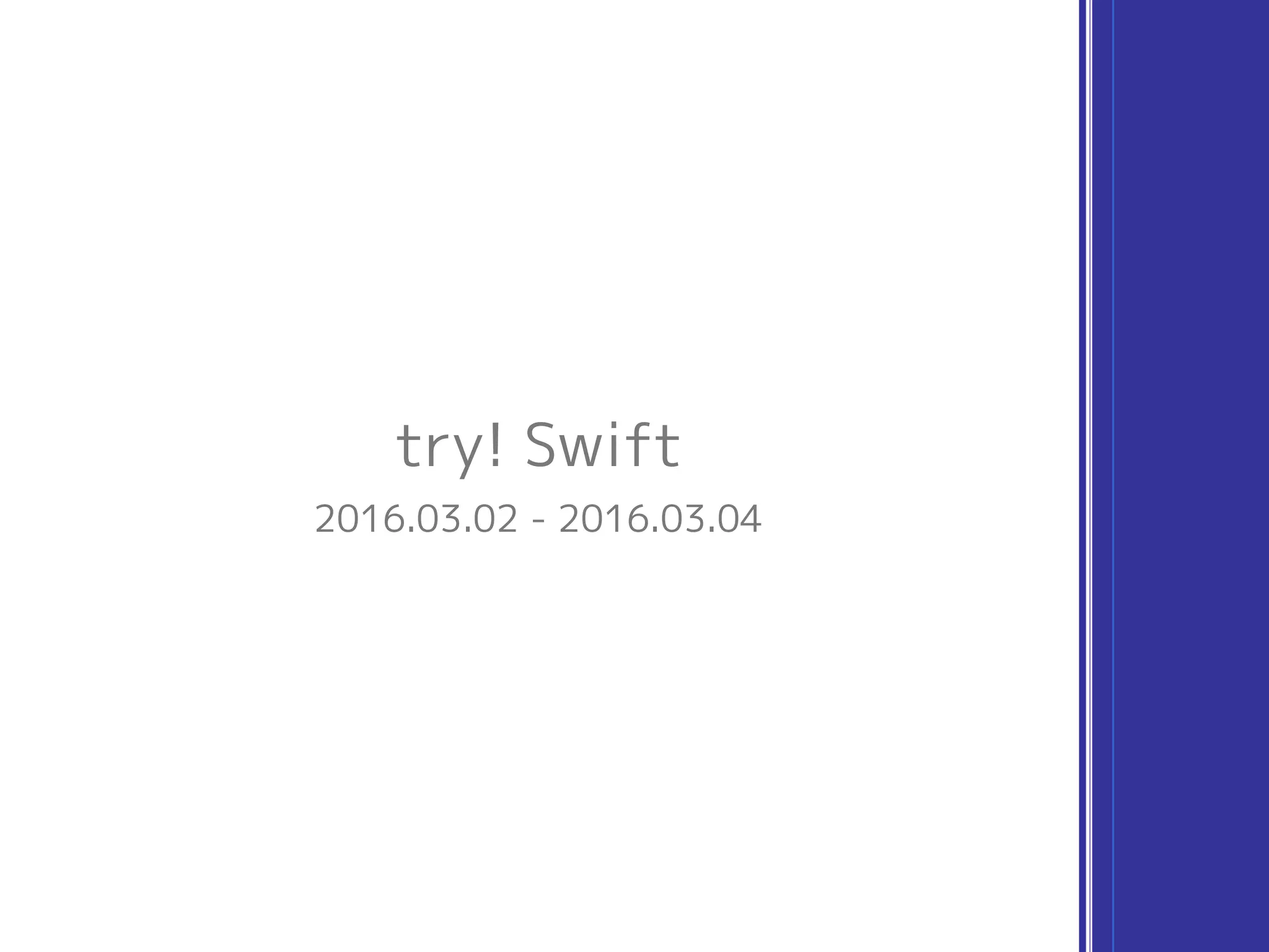 try! Swift
2016.03.02 - 2016.03.04
 