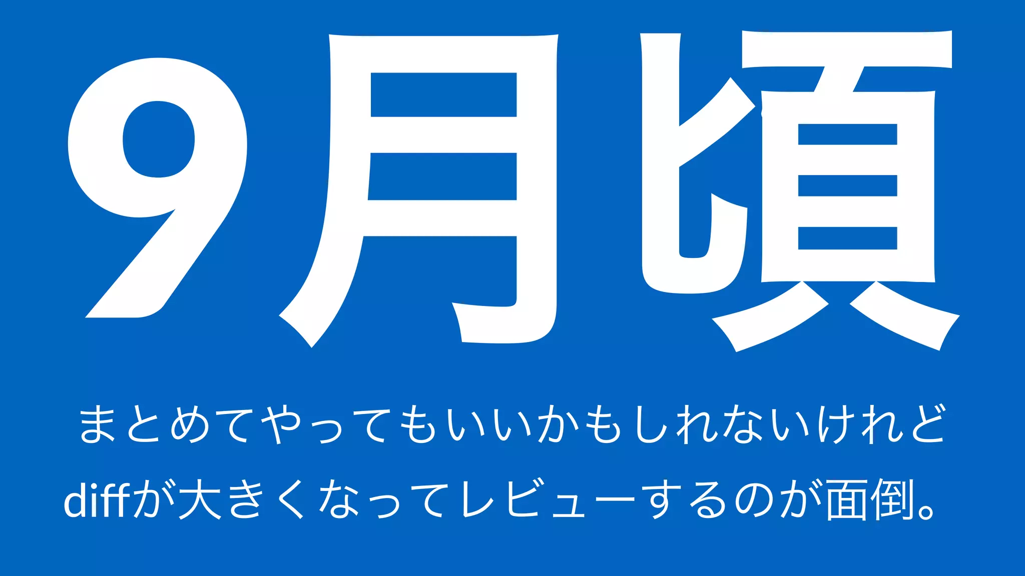 9月頃まとめてやってもいいかもしれないけれど
diﬀが大きくなってレビューするのが面倒。
 