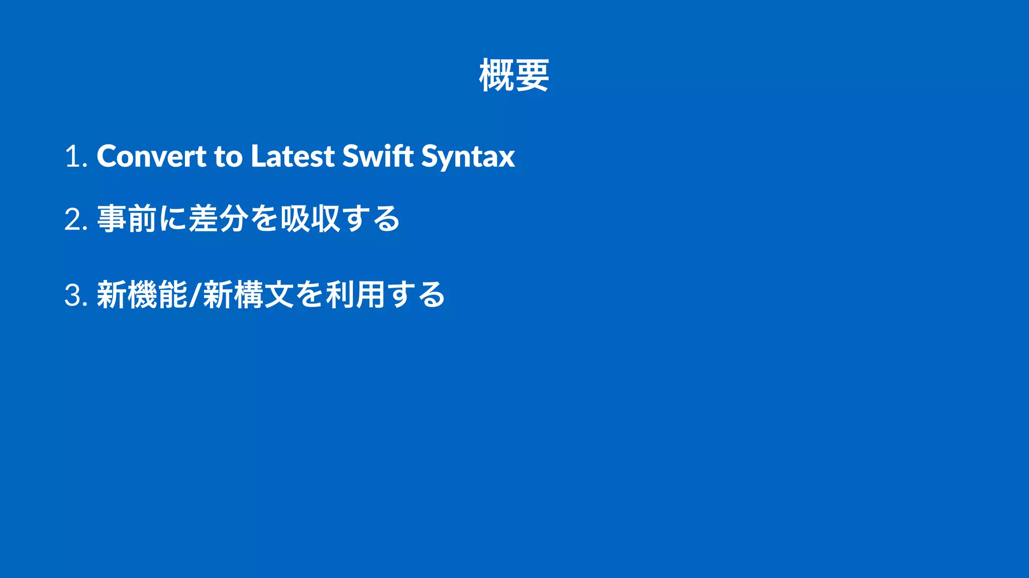 概要
• !"Convert(to(Latest(Swi/(Syntax
• ""事前に差分を吸収する
• #"新機能/新構文を利用する
 