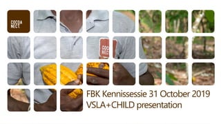 FBK Kennissessie 31 October 2019
VSLA+CHILD presentation
 