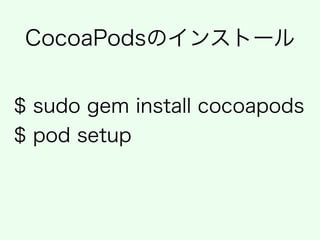 $ sudo gem install cocoapods 
$ pod setup
CocoaPodsのインストール
 