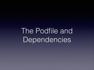 The Podﬁle and
Dependencies

 