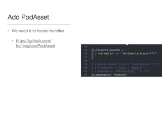 Add PodAsset
• We need it to locate bundles

• https://github.com/
haifengkao/PodAsset
 