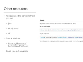 Other resources
• You can use the same method
to load

• json

• storyboard

• xib

• Check readme

• https://github.com/
haifengkao/PodAsset

• Send you pull requests!
 