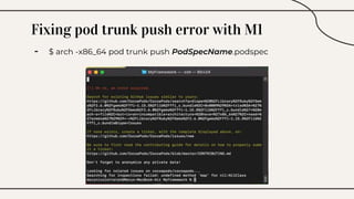 Fixing pod trunk push error with M1
- $ arch -x86_64 pod trunk push PodSpecName.podspec
 