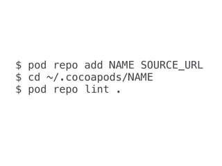$ pod repo add NAME SOURCE_URL
$ cd ~/.cocoapods/NAME
$ pod repo lint .