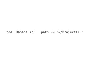 pod ‘BananaLib’, :path => ‘~/Projects/…’
