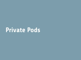 Private Pods