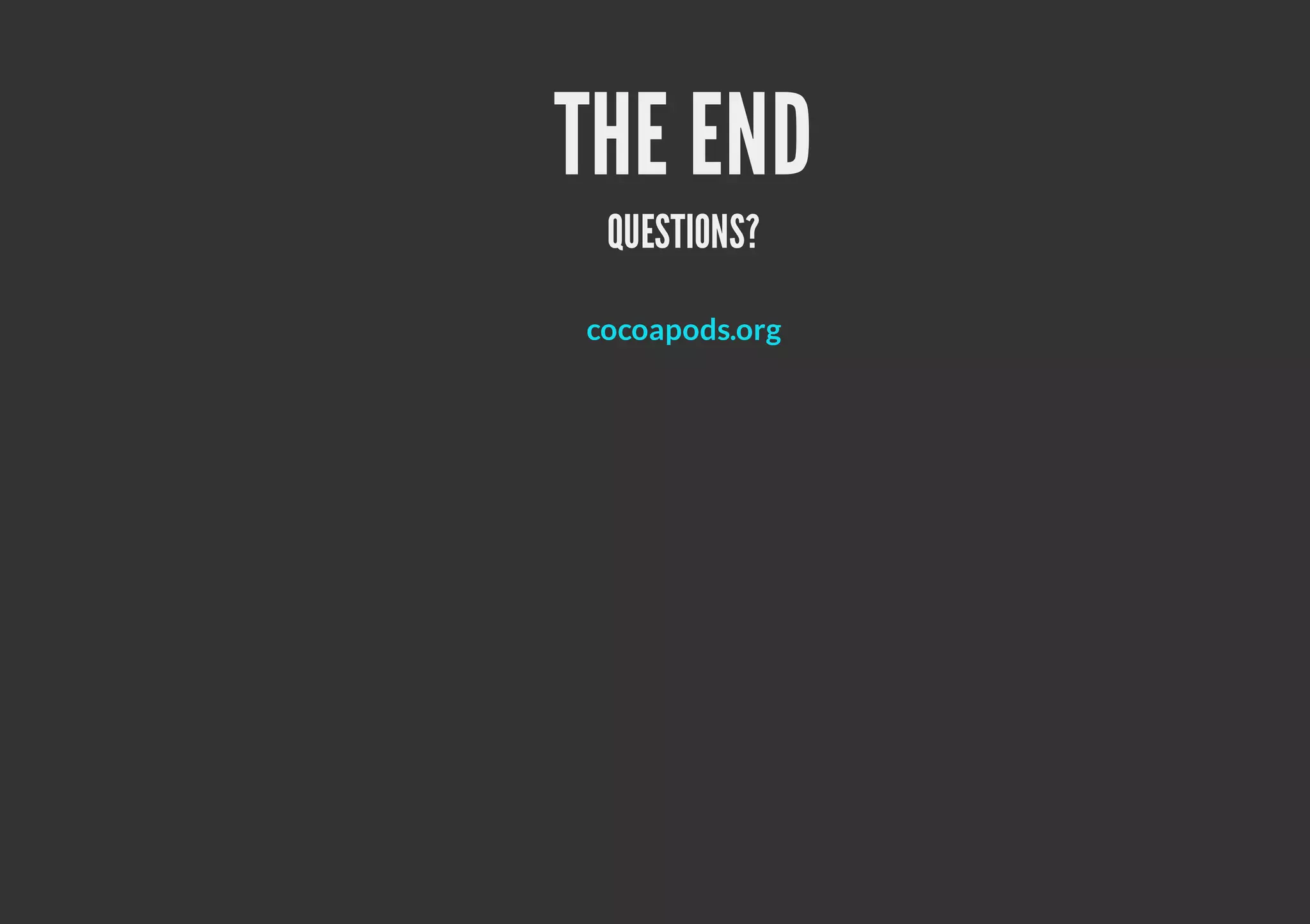 THE END QUESTIONS? cocoapods.org 