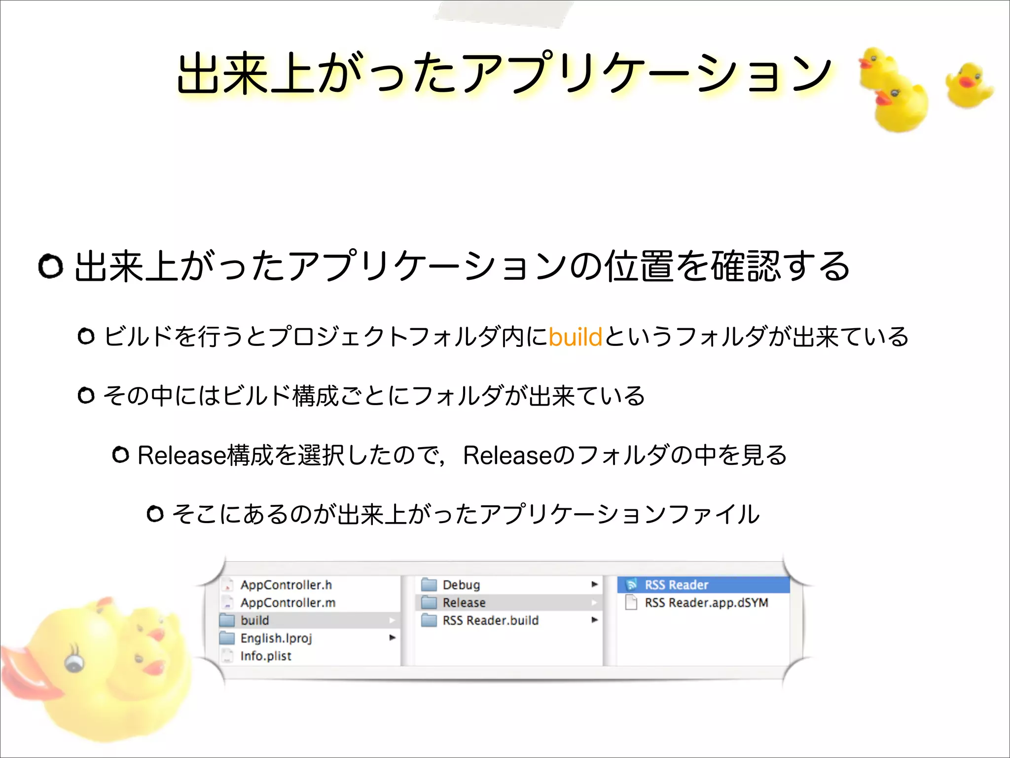 出来上がったアプリケーション
出来上がったアプリケーションの位置を確認する
ビルドを行うとプロジェクトフォルダ内にbuildというフォルダが出来ている
その中にはビルド構成ごとにフォルダが出来ている
Release構成を選択したので，Releaseのフォルダの中を見る
そこにあるのが出来上がったアプリケーションファイル
 