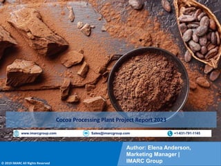 Copyright © IMARC Service Pvt Ltd. All Rights Reserved
Author: Elena Anderson,
Marketing Manager |
IMARC Group
© 2019 IMARC All Rights Reserved
www.imarcgroup.com Sales@imarcgroup.com +1-631-791-1145
Cocoa Processing Plant Project Report 2023
 