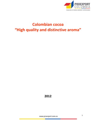 Colombian cocoa
“High quality and distinctive aroma”




                2012




                                       1
 