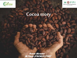 Cocoa story
Prem Biradar
M.Tech (FSCM)517007
 