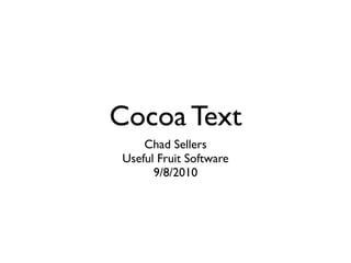 Cocoa Text
    Chad Sellers
Useful Fruit Software
      9/8/2010
 