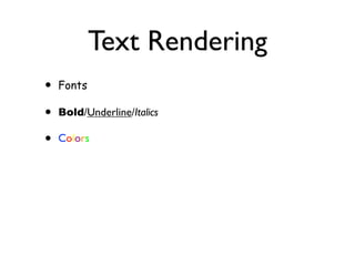 Text Rendering
•   Fonts

•   Bold/Underline/Italics

•   Colors
 