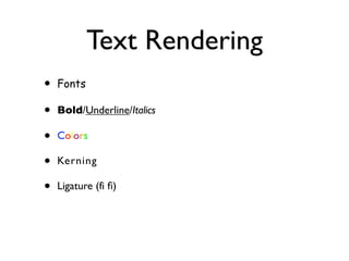 Text Rendering
•   Fonts

•   Bold/Underline/Italics

•   Colors

•   Kerning

•   Ligature (fi ﬁ)
 
