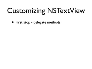 Customizing NSTextView
 • First stop - delegate methods
 