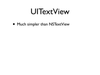 UITextView
• Much simpler than NSTextView
 