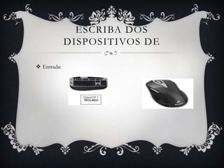 ESCRIBA DOS
             DISPOSITIVOS DE

 Entrada:
 