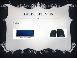 DISPOSITIVOS

 salida
 