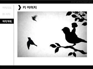 2012 MOTIONGRAPHICS


제작의도    키 이미지
BI 서치

제작계획
 