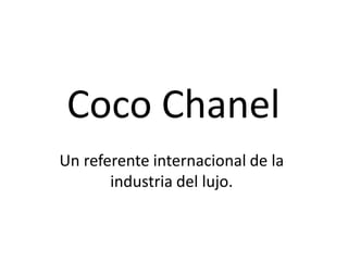 Coco Chanel
Un referente internacional de la
       industria del lujo.
 