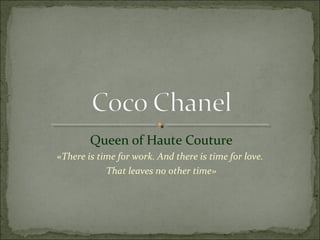 Queen of Haute Couture
«There is time for work. And there is time for love.
            That leaves no other time»
 