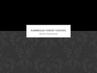 GABRIELLE “COCO” CHANEL
     Brooke Zimmermann
 