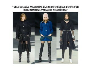 “UMA COLEÇÃO MAGISTRAL QUE SE DIFERENCIA E DEFINE POR
REQUINTADOS E VARIADOS ACESSÓRIOS.”
 