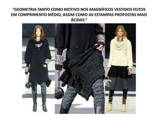 “GEOMETRIA TANTO COMO MOTIVO NOS MAGNÍFICOS VESTIDOS FEITOS
EM COMPRIMENTO MÉDIO, ASSIM COMO AS ESTAMPAS PROPOSTAS MAIS
ÁCIDAS.”
 